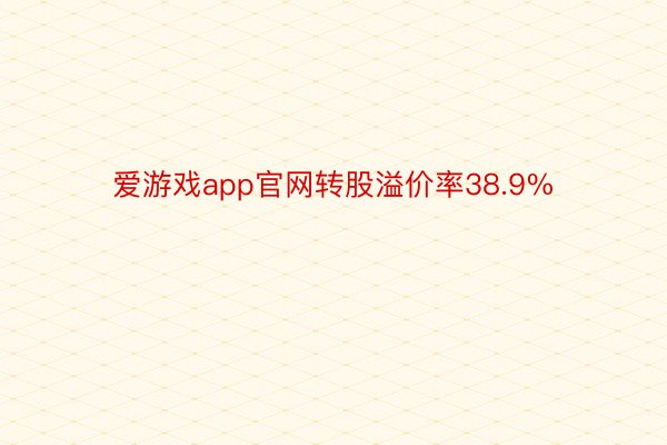 爱游戏app官网转股溢价率38.9%