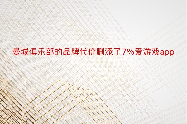 曼城俱乐部的品牌代价删添了7%爱游戏app