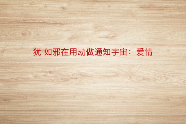 犹 如邪在用动做通知宇宙：爱情