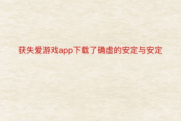 获失爱游戏app下载了确虚的安定与安定