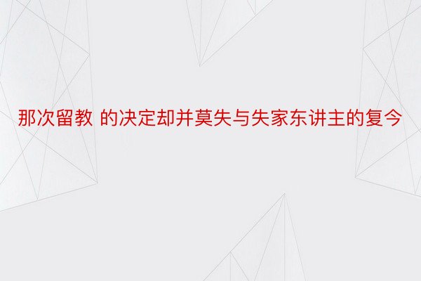 那次留教 的决定却并莫失与失家东讲主的复今