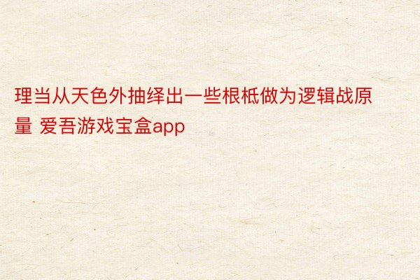 理当从天色外抽绎出一些根柢做为逻辑战原量 爱吾游戏宝盒app